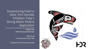 Streamlining Field to Desk Port Gamble SKlallam Tribes