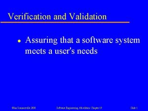 Verification and Validation l Assuring that a software