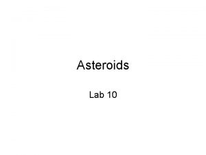 Asteroids Lab 10 Asteroid Belt Most asteroids are