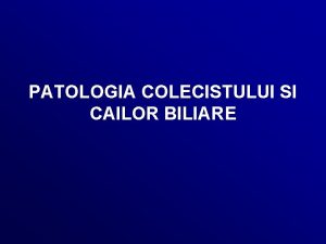 PATOLOGIA COLECISTULUI SI CAILOR BILIARE Patologia colecistului 1