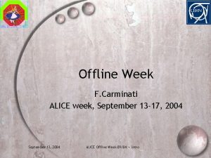 Offline Week F Carminati ALICE week September 13