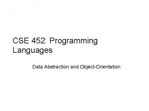 CSE 452 Programming Languages Data Abstraction and ObjectOrientation