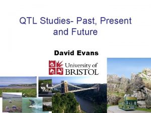 QTL Studies Past Present and Future David Evans