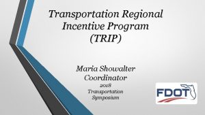 Transportation Regional Incentive Program TRIP Maria Showalter Coordinator