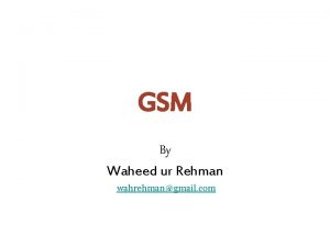 GSM By Waheed ur Rehman wahrehmangmail com Evaluation