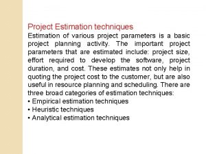 Project Estimation techniques Estimation of various project parameters