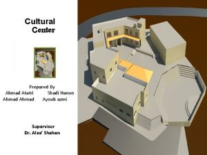 Cultural Center Prepared By Ahmad Atatri Shadi Hanon