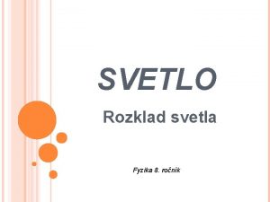 SVETLO Rozklad svetla Fyzika 8 ronk Opakujeme Svetlo