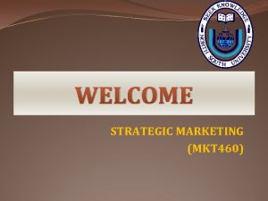 WELCOME STRATEGIC MARKETING MKT 460 MAHTAB MUNTAZERI Mbt