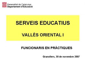 SERVEIS EDUCATIUS VALLS ORIENTAL I FUNCIONARIS EN PRCTIQUES