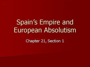 Spains Empire and European Absolutism Chapter 21 Section