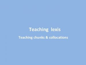 Teaching lexis Teaching chunks collocations Teaching chunks and