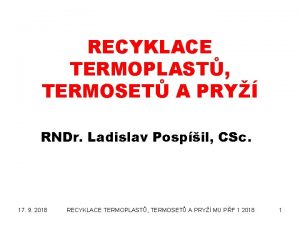RECYKLACE TERMOPLAST TERMOSET A PRY RNDr Ladislav Pospil