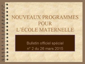 NOUVEAUX PROGRAMMES POUR LCOLE MATERNELLE Bulletin officiel spcial