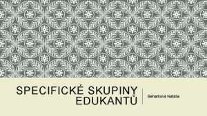 SPECIFICK SKUPINY EDUKANT Beharkov Natlia SPECIFIKA EDUKACE FAKTOR