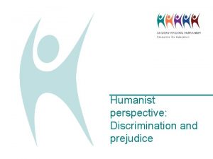 Humanist perspective Discrimination and prejudice Humanist perspective Discrimination