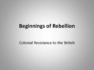 Beginnings of Rebellion Colonial Resistance to the British