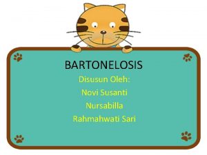 BARTONELOSIS Disusun Oleh Novi Susanti Nursabilla Rahmahwati Sari