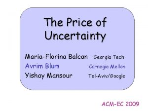 The Price of Uncertainty MariaFlorina Balcan Georgia Tech