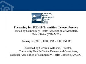 Preparing for ICD10 Transition Teleconference Hosted by Community
