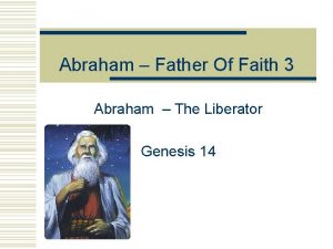 Abraham Father Of Faith 3 Abraham The Liberator