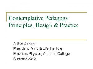 Contemplative Pedagogy Principles Design Practice Arthur Zajonc President