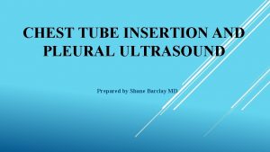 CHEST TUBE INSERTION AND PLEURAL ULTRASOUND Prepared by