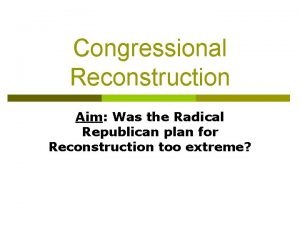 Congressional Reconstruction Aim Was the Radical Republican plan