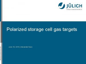 Mitglied der HelmholtzGemeinschaft Polarized storage cell gas targets