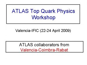 ATLAS Top Quark Physics Workshop ValenciaIFIC 22 24