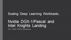 Scaling Deep Learning Workloads Nvidia DGX1Pascal and Intel