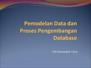 Pemodelan Data dan Proses Pengembangan Database Wiji Setiyaningsih