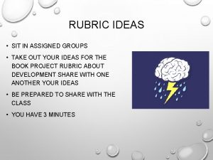 RUBRIC IDEAS SIT IN ASSIGNED GROUPS TAKE OUT