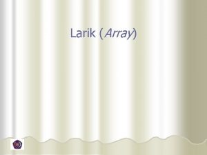 Larik Array Tujuan Di akhir pertemuan mahasiswa diharapkan