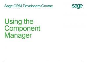 Sage CRM Developers Course Using the Component Manager