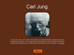 Carl Jung Carl Gustav Jung was a Swiss