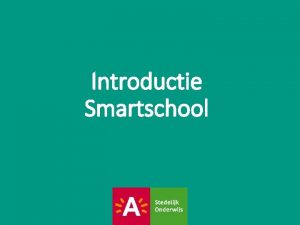 Introductie Smartschool Welkom Kaderschets algemene inleiding Doel van