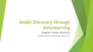 Model Discovery through Metalearning Brigham Young University DARPA
