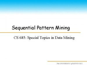 Sequential Pattern Mining CS 685 Special Topics in