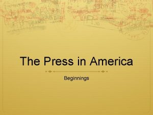 The Press in America Beginnings The Press Beginnings