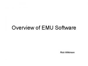 Overview of EMU Software Rick Wilkinson Slice Test