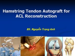 Hamstring Tendon Autograft for ACL Reconstruction BS Nguyn