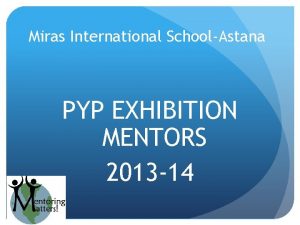 Miras International SchoolAstana PYP EXHIBITION MENTORS 2013 14