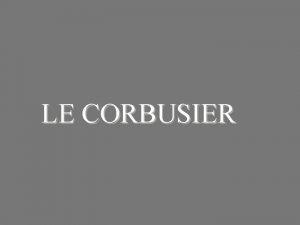 LE CORBUSIER Nom CharlesEdouard JeanneretGris Surnom Le Corbusier