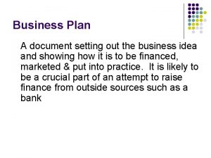 Business Plan A document setting out the business