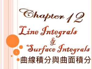 1 OUTLINE Line Integrals Surface Integral 2 LINE