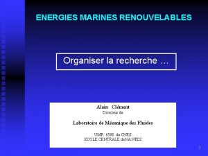 ENERGIES MARINES RENOUVELABLES Organiser la recherche Alain Clment