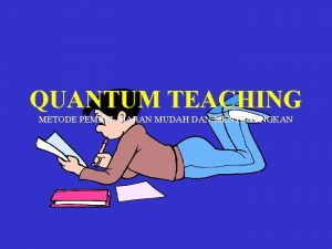 QUANTUM TEACHING METODE PEMBELAJARAN MUDAH DAN MENYENANGKAN Apa