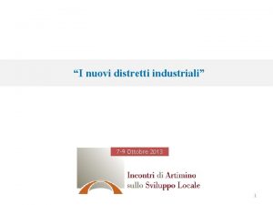 I nuovi distretti industriali 7 9 Ottobre 2013