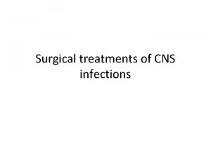 Surgical treatments of CNS infections Brain abcess Subdural